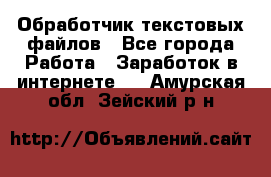 Обработчик текстовых файлов - Все города Работа » Заработок в интернете   . Амурская обл.,Зейский р-н